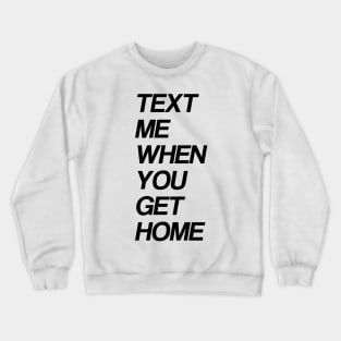 text me when you get home Crewneck Sweatshirt